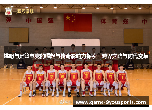 姚明与足篮电竞的崛起与传奇影响力探索：跨界之路与时代变革