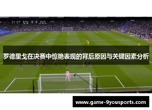 罗德里戈在决赛中惊艳表现的背后原因与关键因素分析