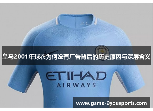 皇马2001年球衣为何没有广告背后的历史原因与深层含义