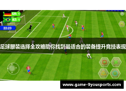 足球服装选择全攻略助你找到最适合的装备提升竞技表现